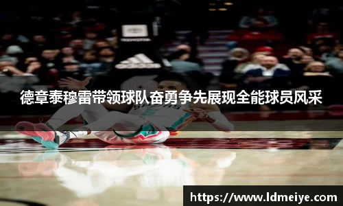 德章泰穆雷带领球队奋勇争先展现全能球员风采